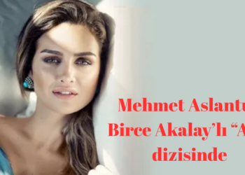 Mehmet Aslantuğ Birce Akalay’lı “Aşk” dizisinde