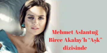 Mehmet Aslantuğ Birce Akalay’lı “Aşk” dizisinde