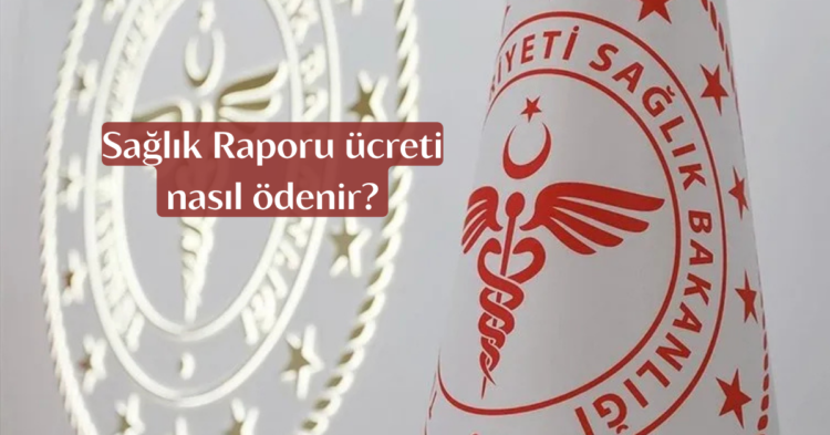 Saglik Raporu ucreti nasil odenir habermeydan