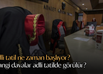 Adli tatil ne zaman başlıyor? Hangi davalar adli tatilde görülür?
