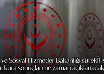 Aile ve Sosyal Hizmetler Bakanlığı sürekli işçi alımı kura sonuçları ne zaman açıklanacak? Asil liste yayınlandı mı?