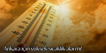 Ankara için yüksek sıcaklık alarmı!