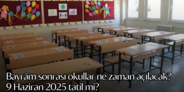 Bayram sonrası okullar ne zaman açılacak? 9 Haziran 2025 tatil mi?