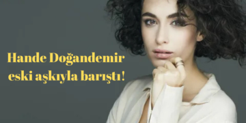 Hande Doğandemir, eski aşkıyla barıştı!
