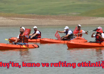 Muş’ta, kano ve rafting etkinliği!