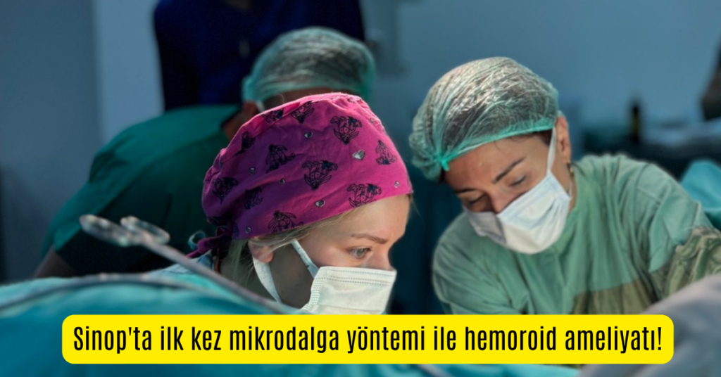 sinop boyabatta ilk kez mikrodalga yontemi ile hemoroit ameliyati habermeydan