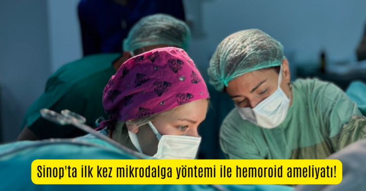 sinop boyabatta ilk kez mikrodalga yontemi ile hemoroit ameliyati habermeydan