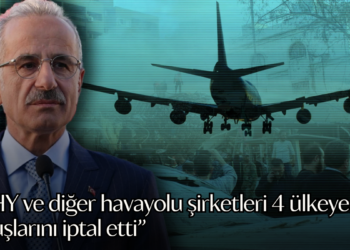 Bakan Uraloğlu duyurdu: THY ve diğer havayolu şirketleri 4 ülkeye uçuşlarını iptal etti