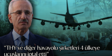 Bakan Uraloğlu duyurdu: THY ve diğer havayolu şirketleri 4 ülkeye uçuşlarını iptal etti