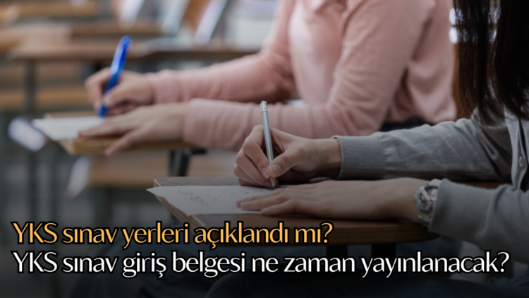 YKS sınav yerleri açıklandı mı? YKS sınav giriş belgesi ne zaman yayınlanacak?