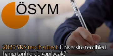 2025 YKS tercih süreci: Üniversite tercihleri hangi tarihlerde yapılacak?