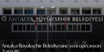 Antalya Büyükşehir Belediyesine yeni operasyon: 3 gözaltı
