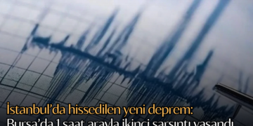 İstanbul’da hissedilen yeni deprem: Bursa’da 1 saat arayla ikinci sarsıntı yaşandı
