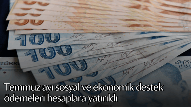 Temmuz ayı sosyal ve ekonomik destek ödemeleri hesaplara yatırıldı.