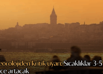 Meteorolojiden kritik uyarı: Sıcaklıklar 3-5 derece artacak
