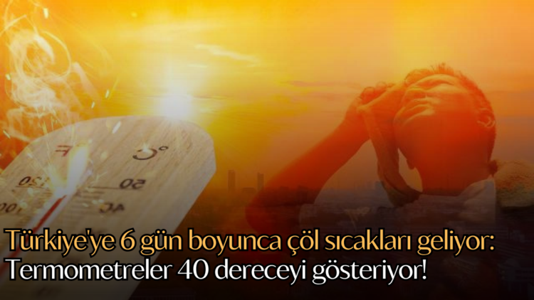 Türkiye, önümüzdeki 6 gün boyunca etkisini sürdürecek yoğun bir sıcak hava dalgasının etkisine girecek.