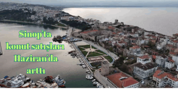 Sinop’ta, konut satışları Haziran’da arttı!