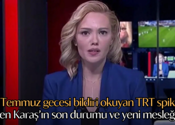 15 Temmuz gecesi bildiri okuyan TRT spikeri Tijen Karaş’ın son durumu ve yeni mesleği