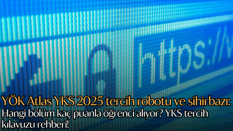 YÖK Atlas YKS 2025 tercih robotu ve sihirbazı erişime açıldı.