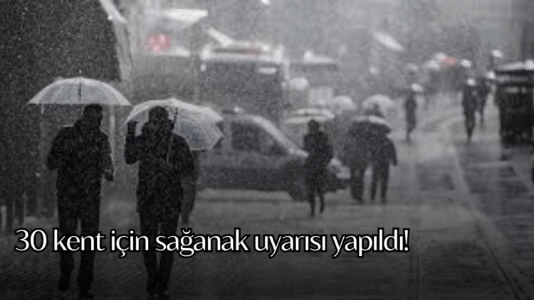 30 kent için sağanak uyarısı yapıldı.