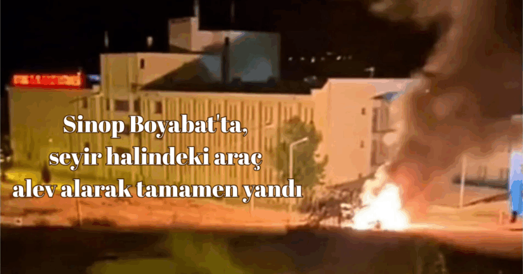 sinop boyabatta seyir halindeki arac alev alarak tamamen yandi habermeydan