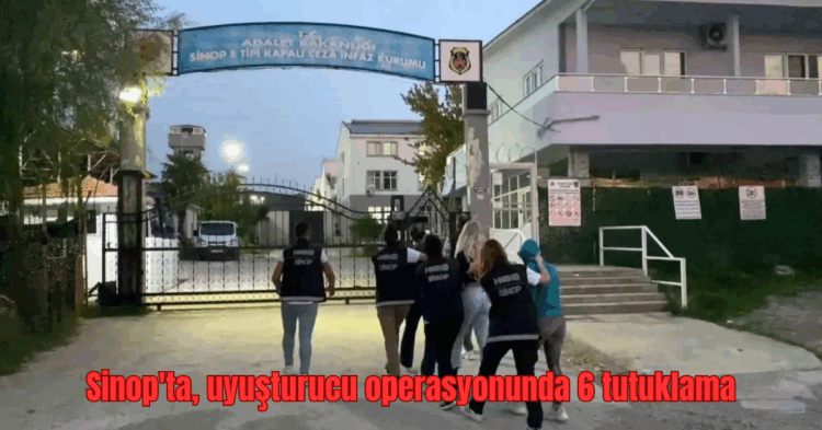 sinopta uyusturucu operasyonunda 6 tutuklama habermeydan