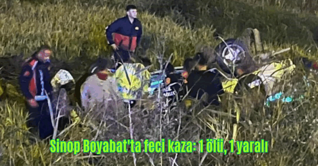sinop boyabatta feci kaza 1 olu 1 yarali habermeydan