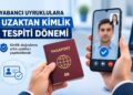 Yabancı Uyruklulara Uzaktan Kimlik Tespiti Dönemi Başladı