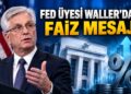 Fed Üyesi Waller’dan Türkiye’de faiz mesajı